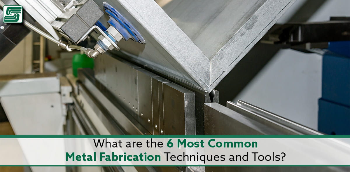 what are the 6 most common metal fabrication techniques and tools?