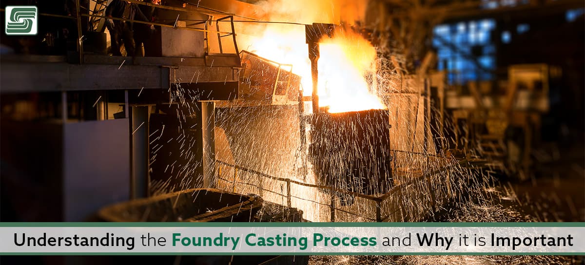 Understanding the Foundry Casting Process and Why It Is Important