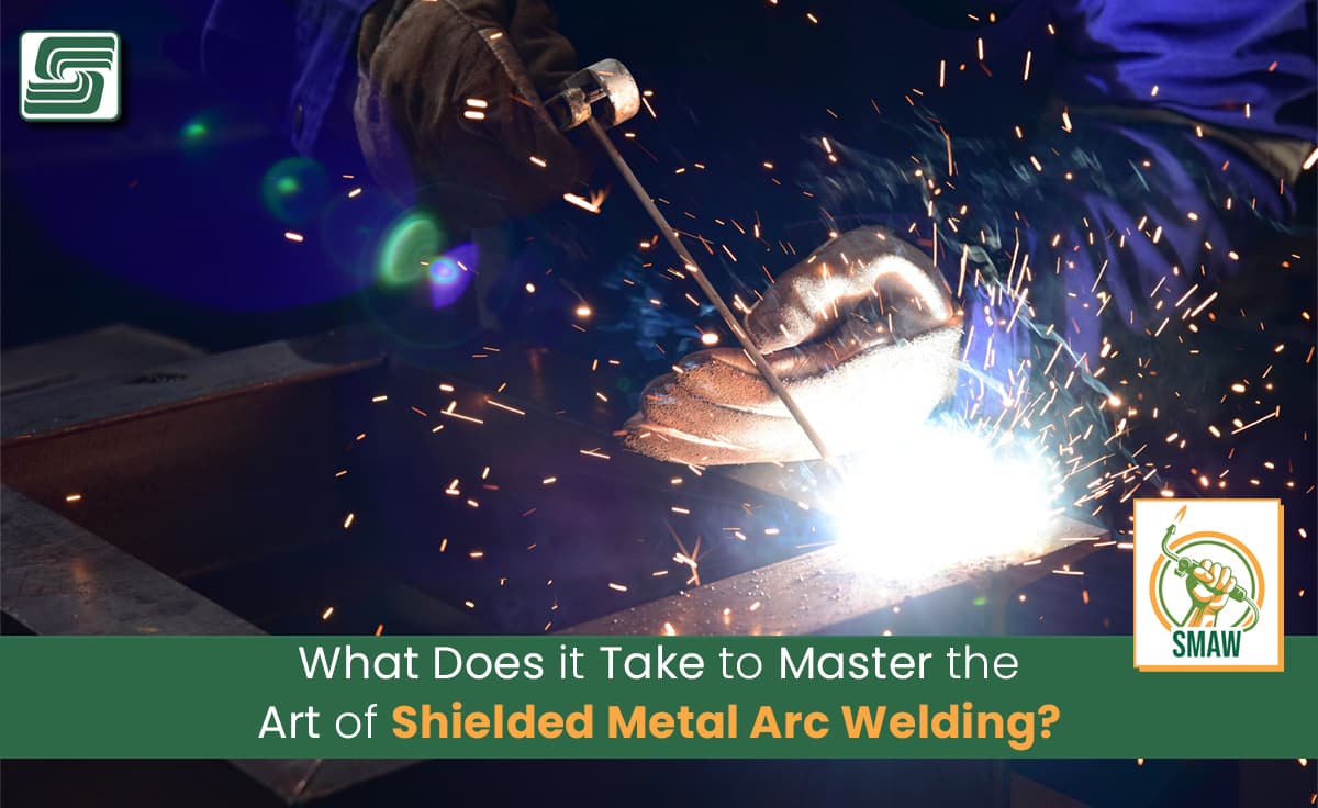 What Does it Take to Master the Art of Shielded Metal Arc Welding?