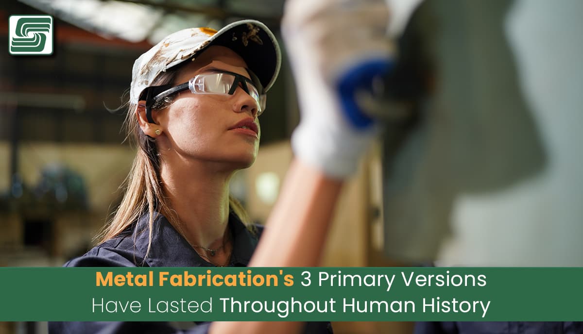 Metal Fabrication's 3 Primary Versions Have Lasted Throughout Human History.