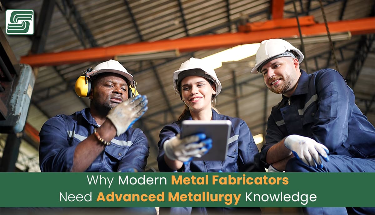 Why Modern Metal Fabricators Need Advanced Metallurgy Knowledge