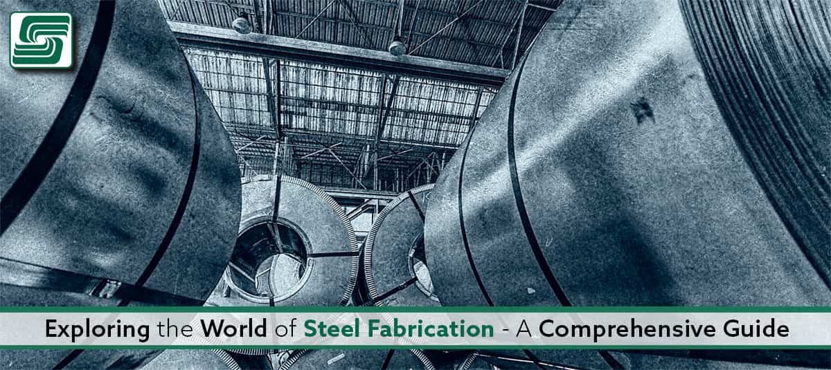 Exploring the World of Steel Fabrication - A Comprehensive Guide